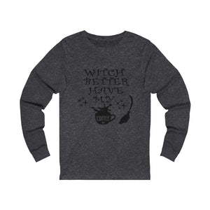 Witch Better Have My Coffee, Unisex Jersey Long Sleeve Tee